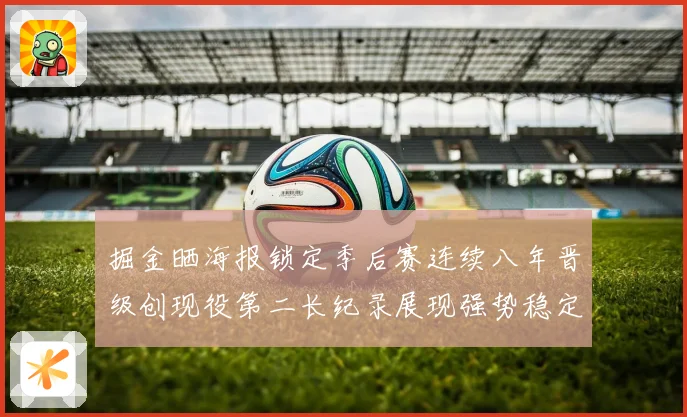掘金晒海报锁定季后赛连续八年晋级创现役第二长纪录展现强势稳定统治力
