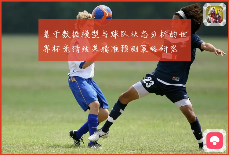 基于数据模型与球队状态分析的世界杯竞猜结果精准预测策略研究