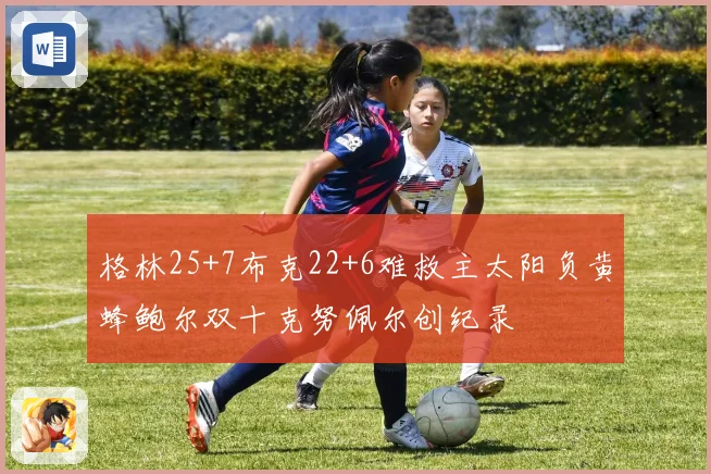 格林25+7布克22+6难救主太阳负黄蜂鲍尔双十克努佩尔创纪录