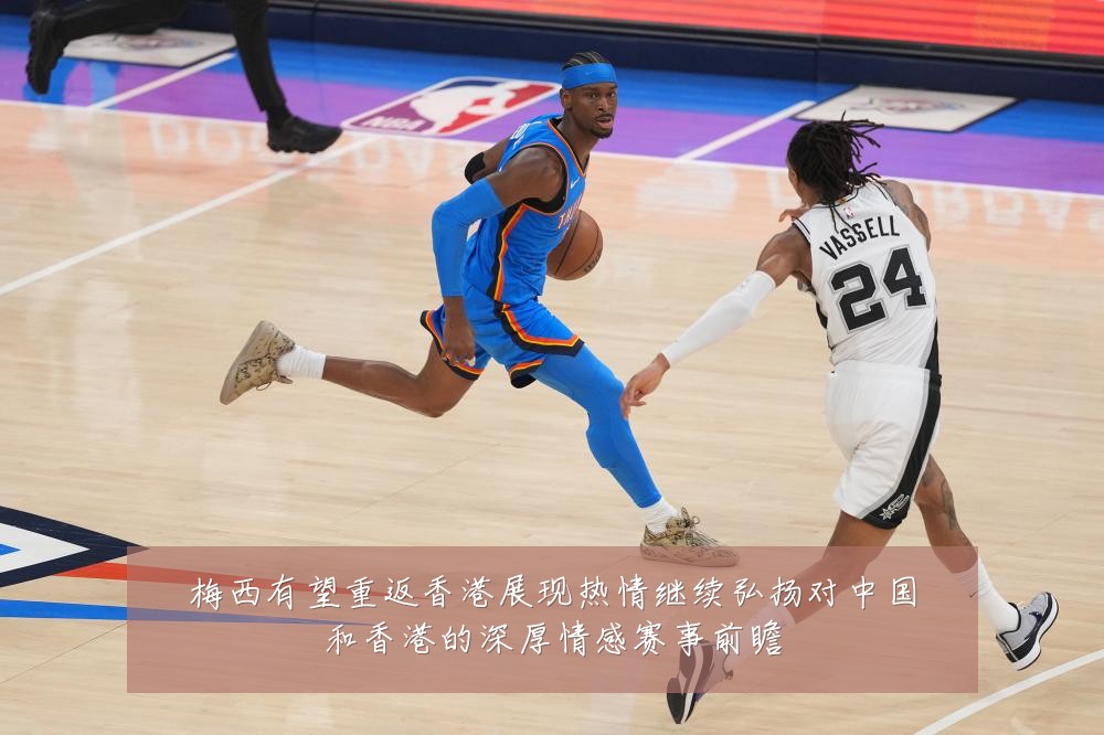 梅西有望重返香港展现热情继续弘扬对中国和香港的深厚情感赛事前瞻