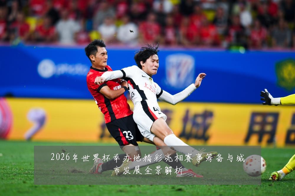 2026年世界杯举办地精彩亮相赛事筹备与城市发展全景解析